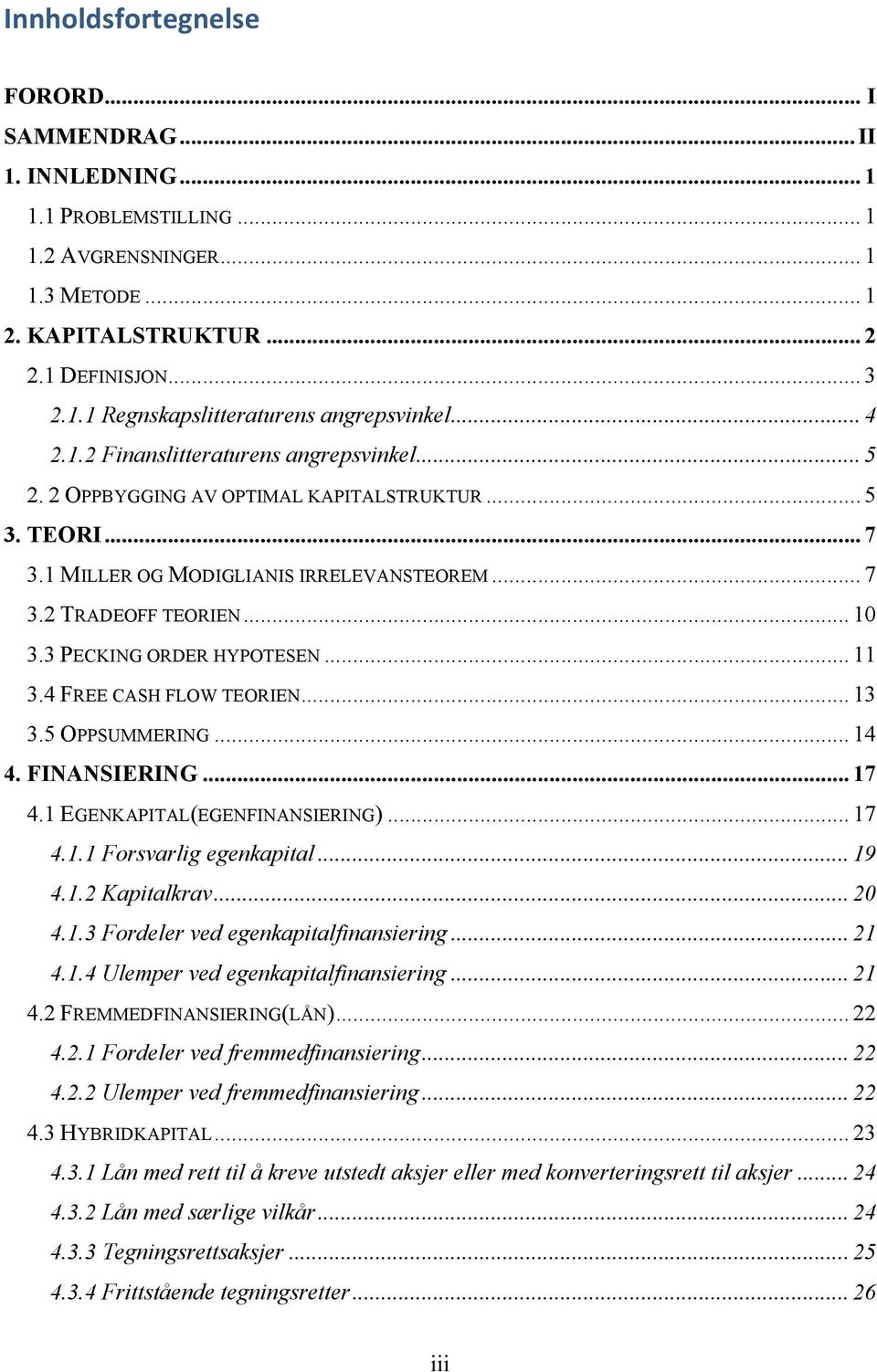 3 PECKING ORDER HYPOTESEN... 11 3.4 FREE CASH FLOW TEORIEN... 13 3.5 OPPSUMMERING... 14 4. FINANSIERING... 17 4.1 EGENKAPITAL(EGENFINANSIERING)... 17 4.1.1 Forsvarlig egenkapital... 19 4.1.2 Kapitalkrav.