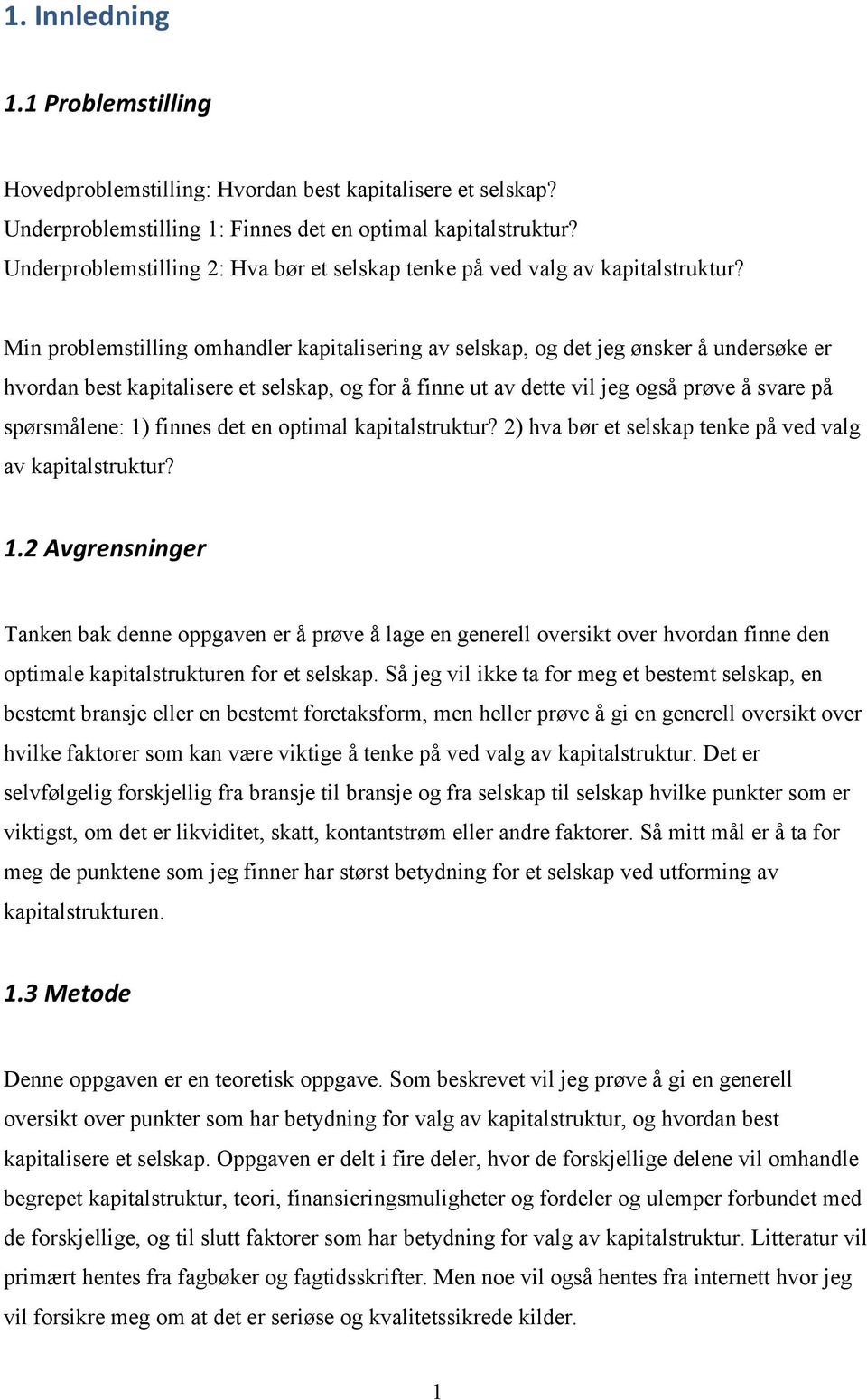 Min problemstilling omhandler kapitalisering av selskap, og det jeg ønsker å undersøke er hvordan best kapitalisere et selskap, og for å finne ut av dette vil jeg også prøve å svare på spørsmålene: