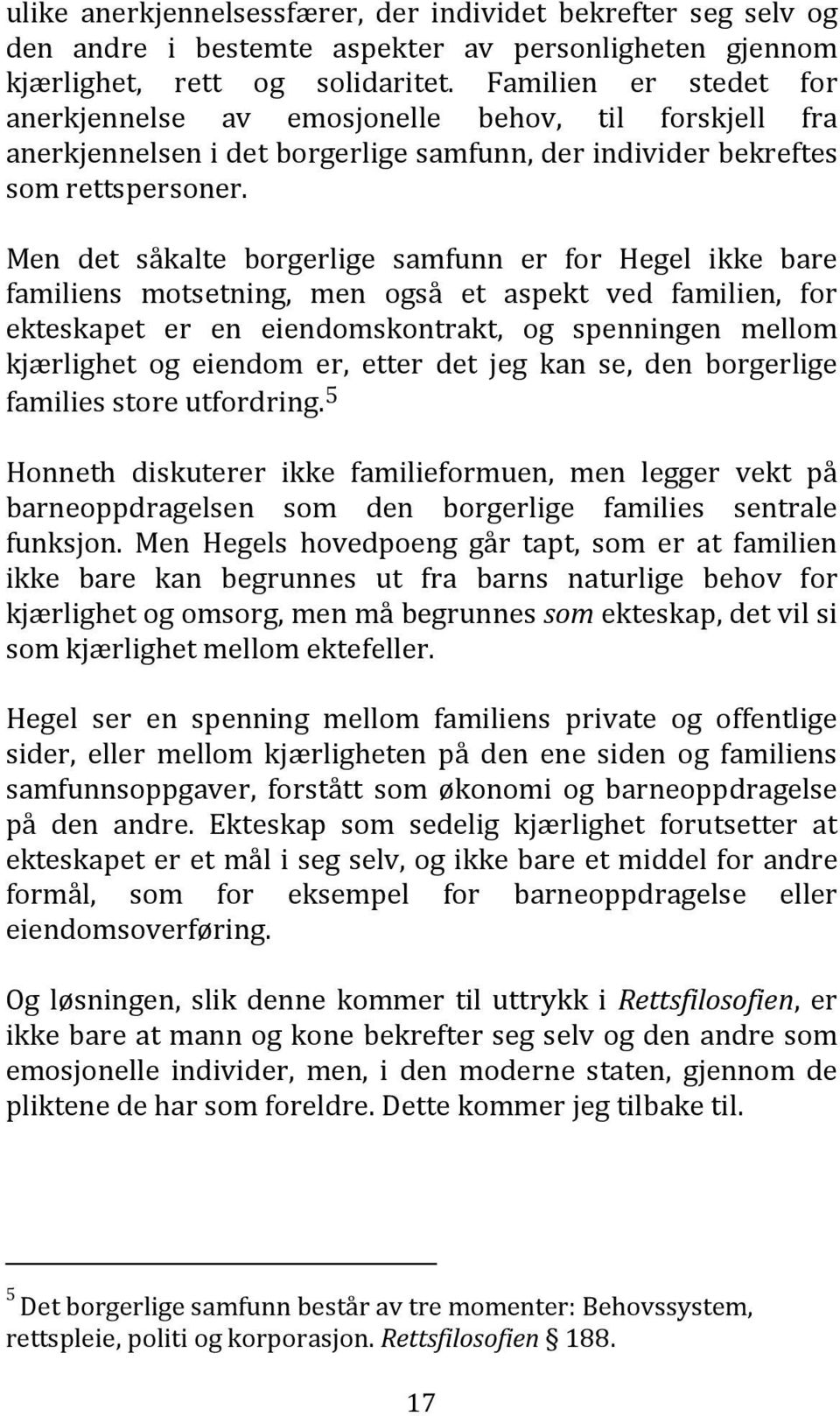 Men det såkalte borgerlige samfunn er for Hegel ikke bare familiens motsetning, men også et aspekt ved familien, for ekteskapet er en eiendomskontrakt, og spenningen mellom kjærlighet og eiendom er,