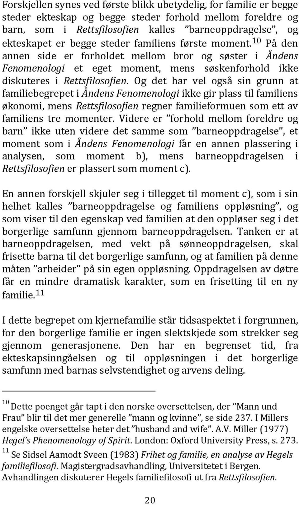 Og det har vel også sin grunn at familiebegrepet i Åndens Fenomenologi ikke gir plass til familiens økonomi, mens Rettsfilosofien regner familieformuen som ett av familiens tre momenter.