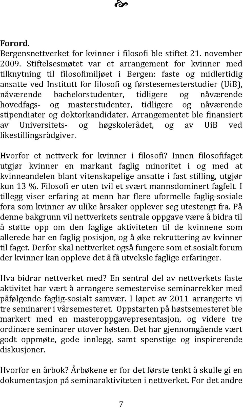 bachelorstudenter, tidligere og nåværende hovedfags- og masterstudenter, tidligere og nåværende stipendiater og doktorkandidater.