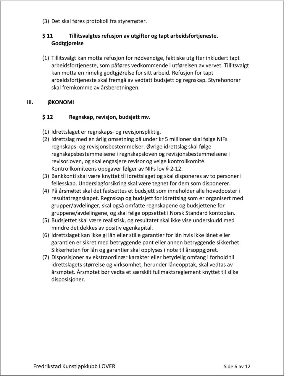 Tillitsvalgt kan motta en rimelig godtgjørelse for sitt arbeid. Refusjon for tapt arbeidsfortjeneste skal fremgå av vedtatt budsjett og regnskap. Styrehonorar skal fremkomme av årsberetningen. III.