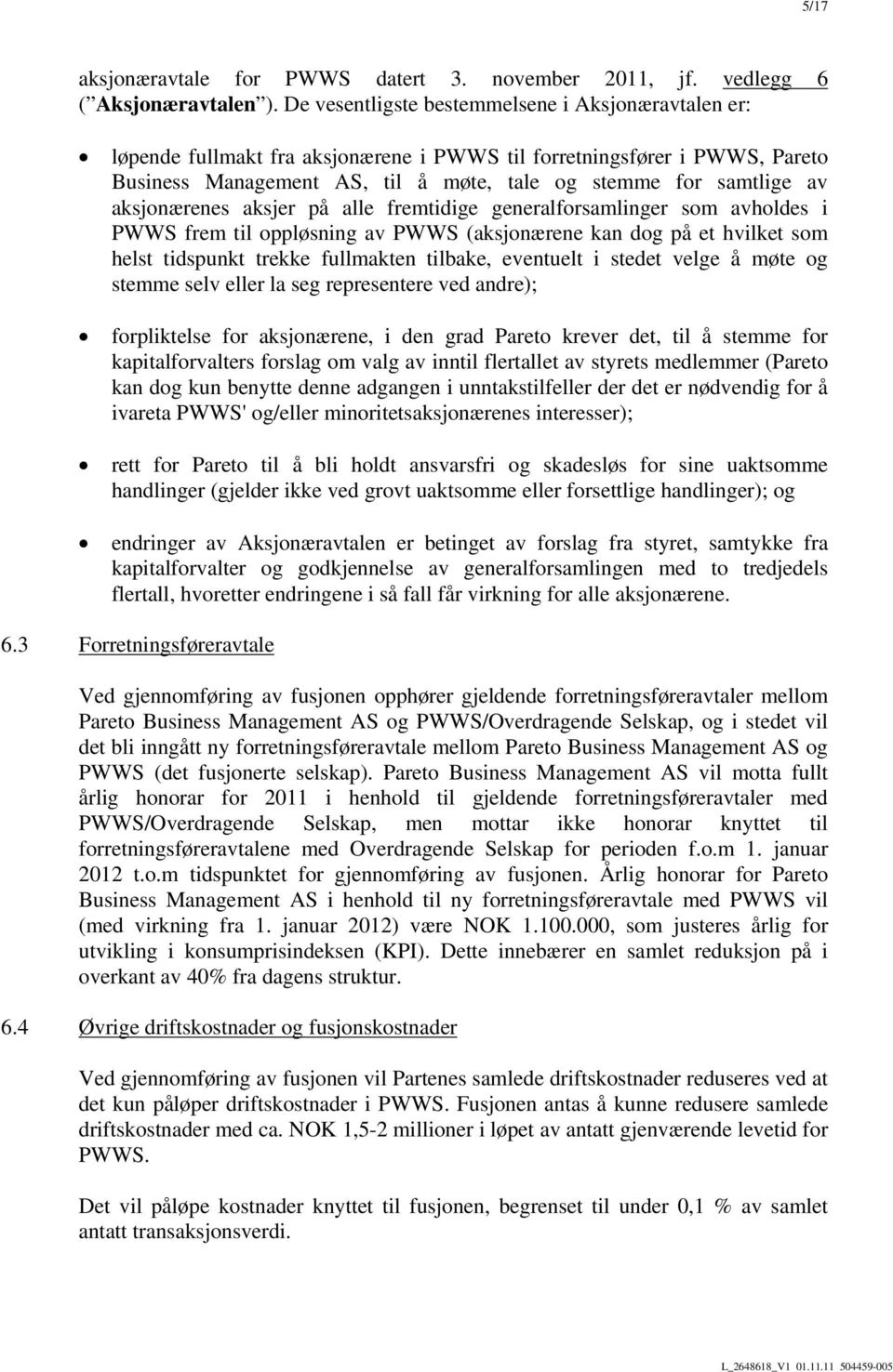 aksjonærenes aksjer på alle fremtidige generalforsamlinger som avholdes i PWWS frem til oppløsning av PWWS (aksjonærene kan dog på et hvilket som helst tidspunkt trekke fullmakten tilbake, eventuelt