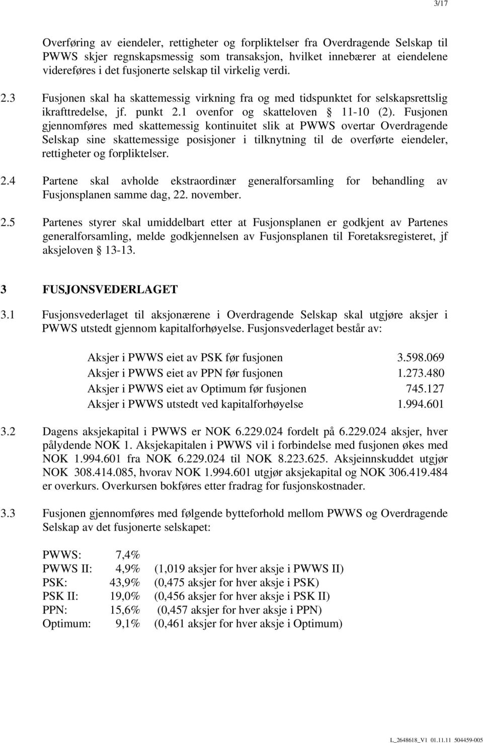 Fusjonen gjennomføres med skattemessig kontinuitet slik at PWWS overtar Overdragende Selskap sine skattemessige posisjoner i tilknytning til de overførte eiendeler, rettigheter og forpliktelser. 2.