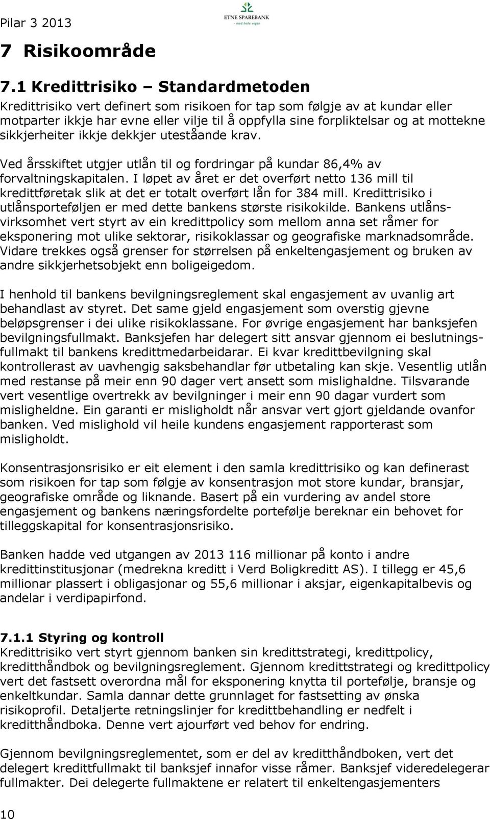 sikkjerheiter ikkje dekkjer uteståande krav. Ved årsskiftet utgjer utlån til og fordringar på kundar 86,4% av forvaltningskapitalen.