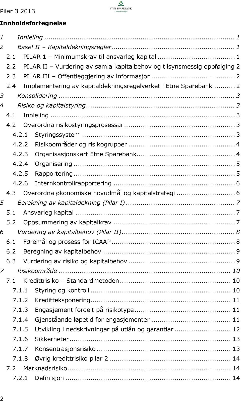 .. 3 4.2.1 Styringssystem... 3 4.2.2 Risikoområder og risikogrupper... 4 4.2.3 Organisasjonskart Etne Sparebank... 4 4.2.4 Organisering... 5 4.2.5 Rapportering... 5 4.2.6 Internkontrollrapportering.