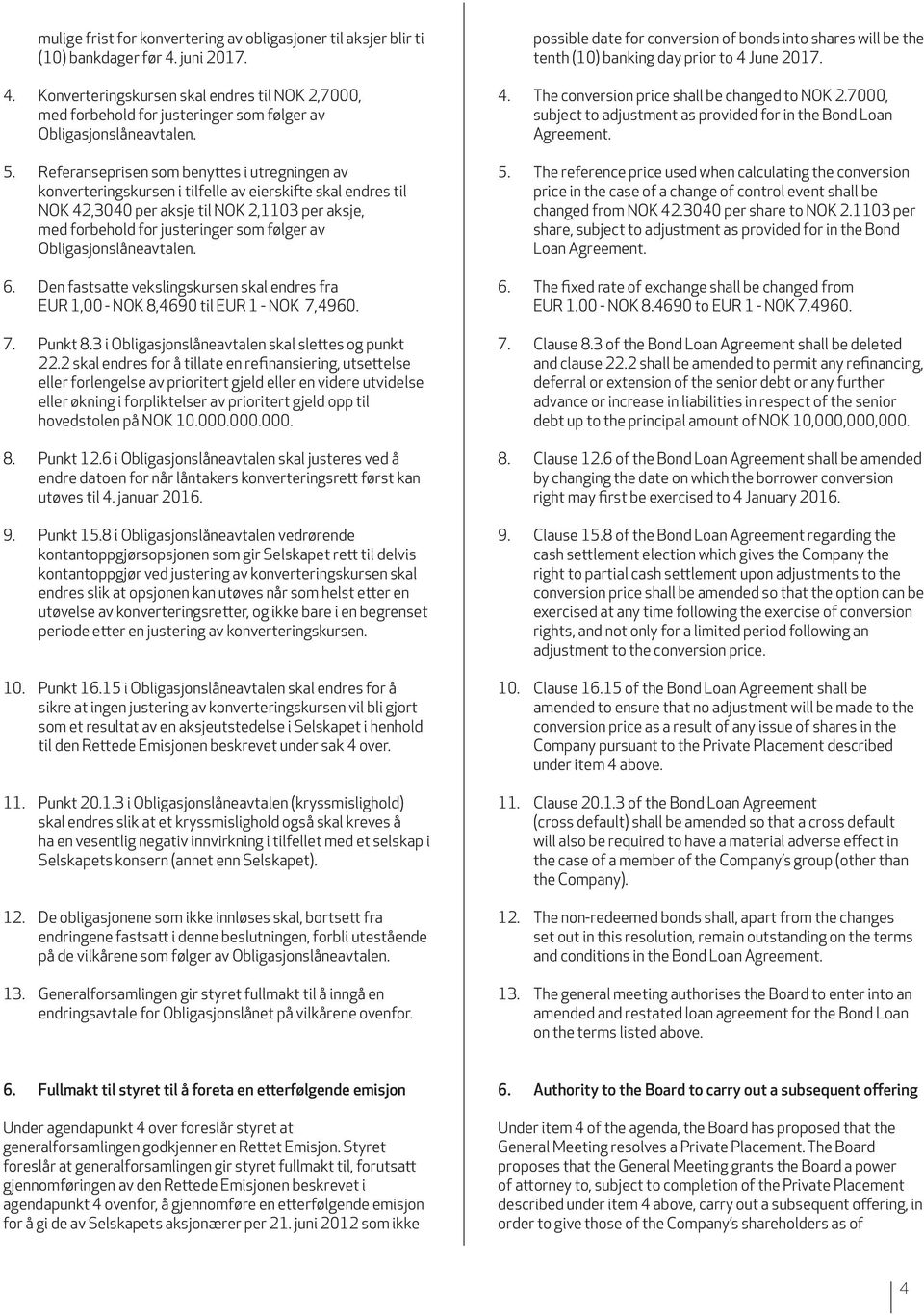 Referanseprisen som benyttes i utregningen av konverteringskursen i tilfelle av eierskifte skal endres til NOK 42,3040 per aksje til NOK 2,1103 per aksje, med forbehold for justeringer som følger av