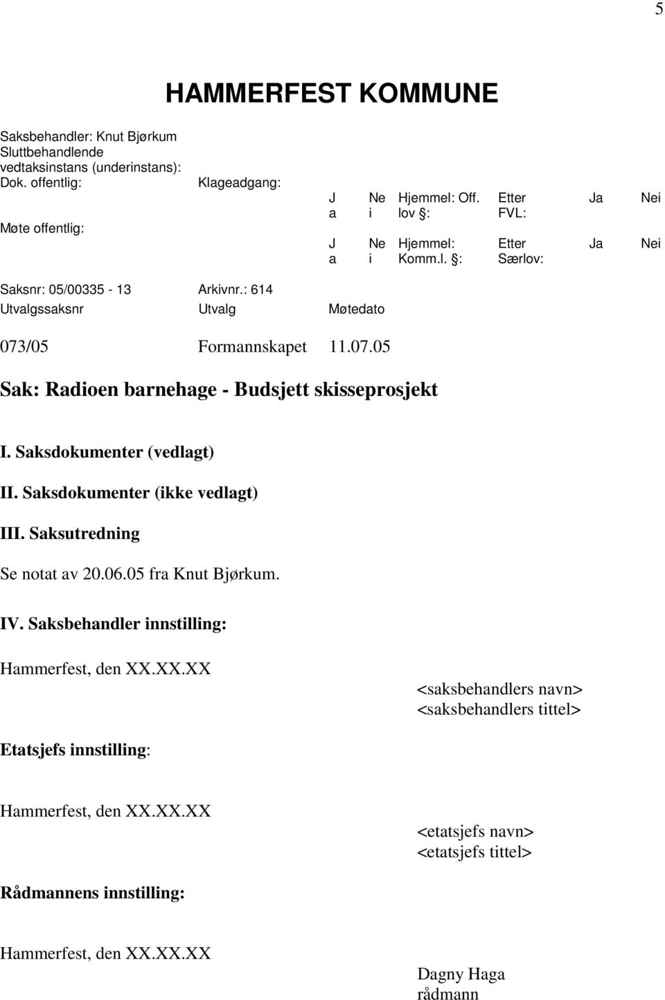 Saksdokumenter (ikke vedlagt) III. Saksutredning Se notat av 20.06.05 fra Knut Bjørkum. IV.