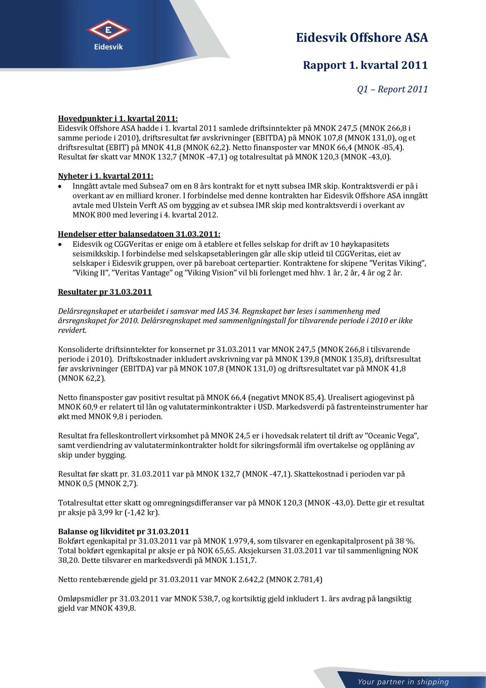 Nyheter i 2011: Inngått avtale med Subsea7 om en 8 års kontrakt for et nytt subsea IMR skip. Kontraktsverdi er på i overkant av en milliard kroner.