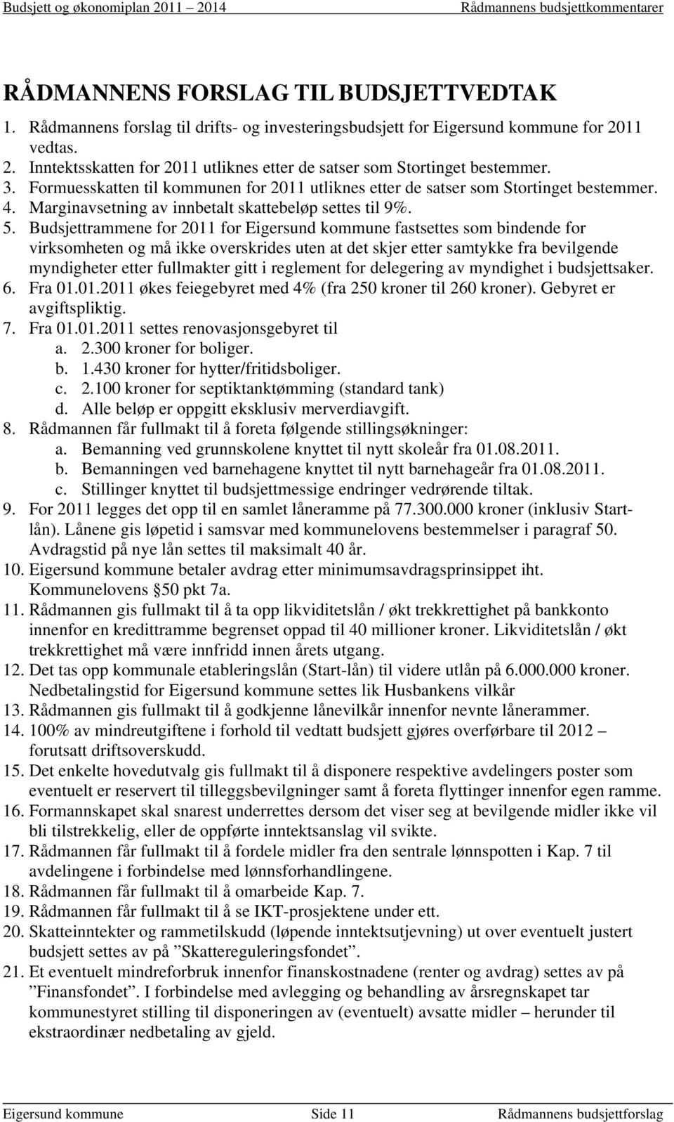 Budsjettrammene for 2011 for Eigersund kommune fastsettes som bindende for virksomheten og må ikke overskrides uten at det skjer etter samtykke fra bevilgende myndigheter etter fullmakter gitt i