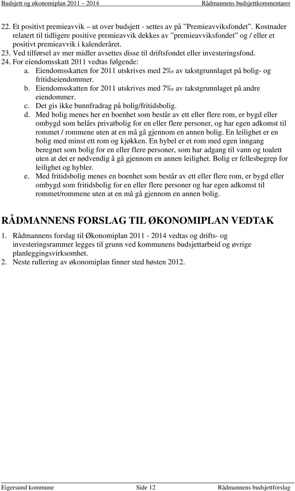 Ved tilførsel av mer midler avsettes disse til driftsfondet eller investeringsfond. 24. For eiendomsskatt 2011 vedtas følgende: a.