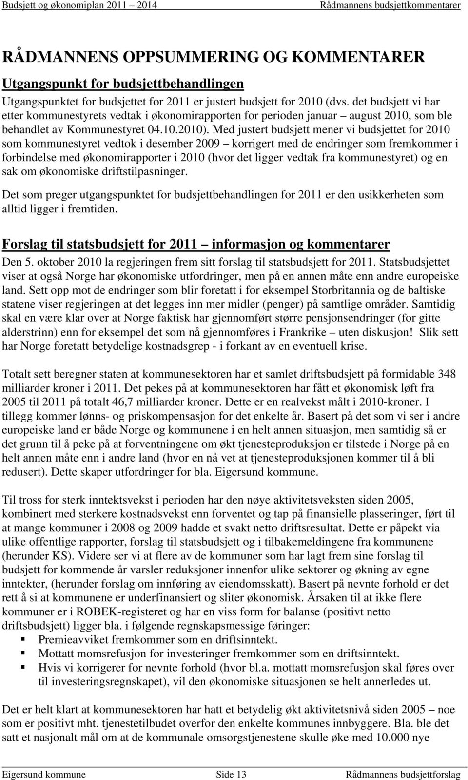 Med justert budsjett mener vi budsjettet for 2010 som kommunestyret vedtok i desember 2009 korrigert med de endringer som fremkommer i forbindelse med økonomirapporter i 2010 (hvor det ligger vedtak