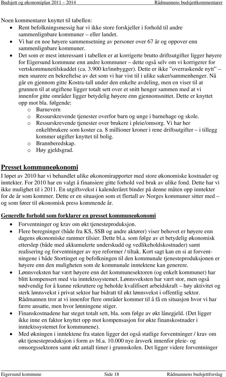 Det som er mest interessant i tabellen er at korrigerte brutto driftsutgifter ligger høyere for Eigersund kommune enn andre kommuner dette også selv om vi korrigerer for vertskommunetilskuddet (ca. 3.