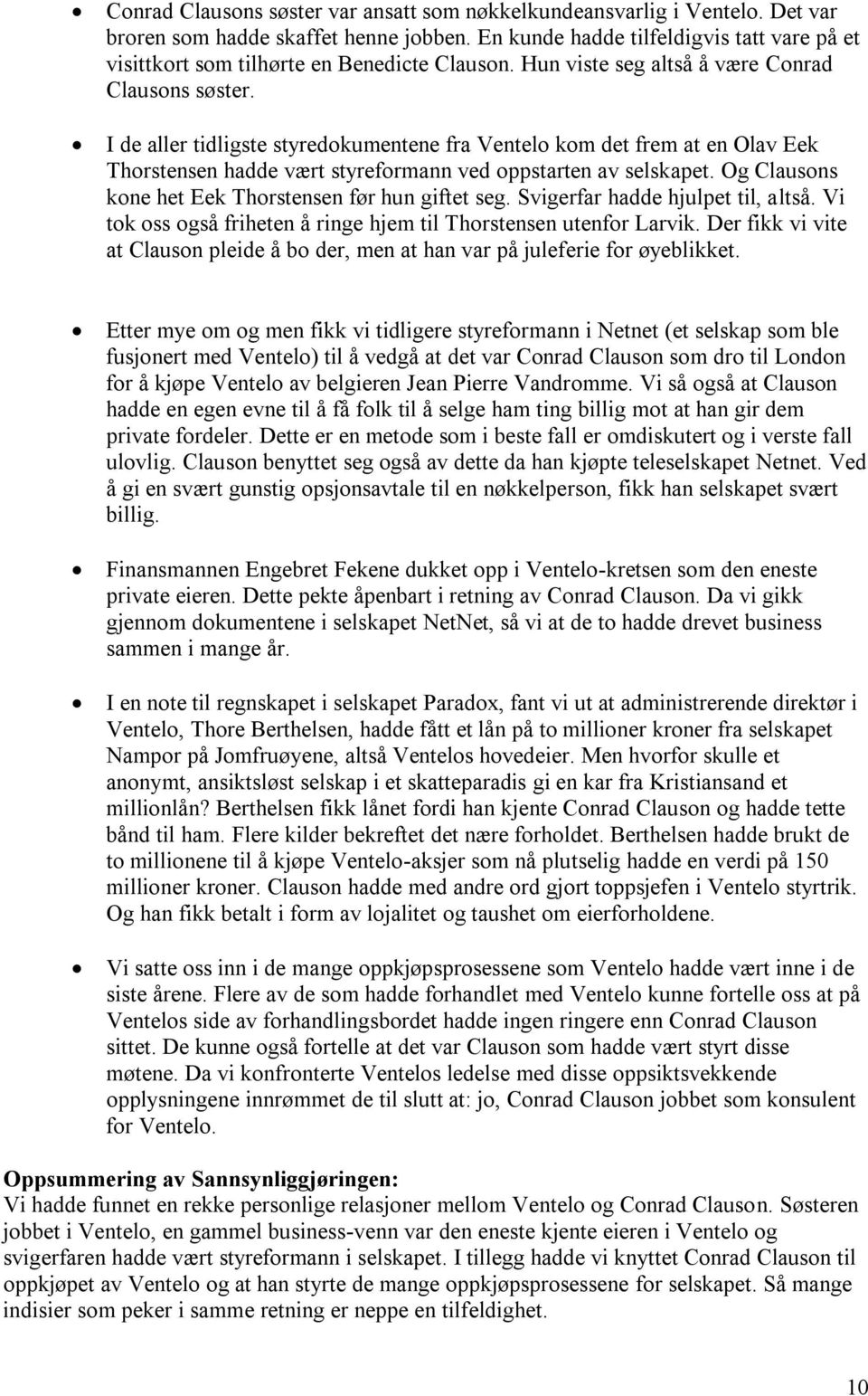 I de aller tidligste styredokumentene fra Ventelo kom det frem at en Olav Eek Thorstensen hadde vært styreformann ved oppstarten av selskapet. Og Clausons kone het Eek Thorstensen før hun giftet seg.