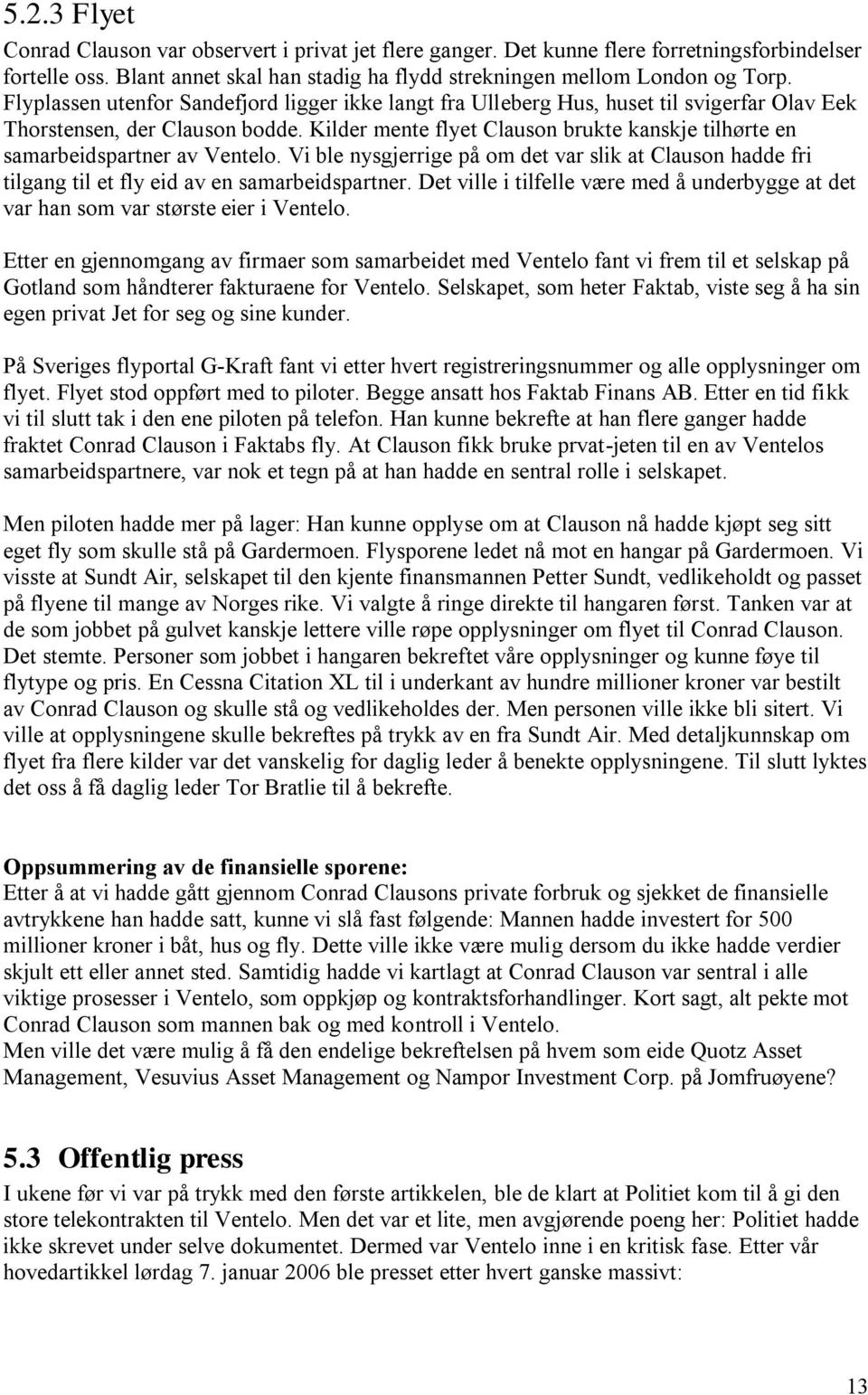 Kilder mente flyet Clauson brukte kanskje tilhørte en samarbeidspartner av Ventelo. Vi ble nysgjerrige på om det var slik at Clauson hadde fri tilgang til et fly eid av en samarbeidspartner.