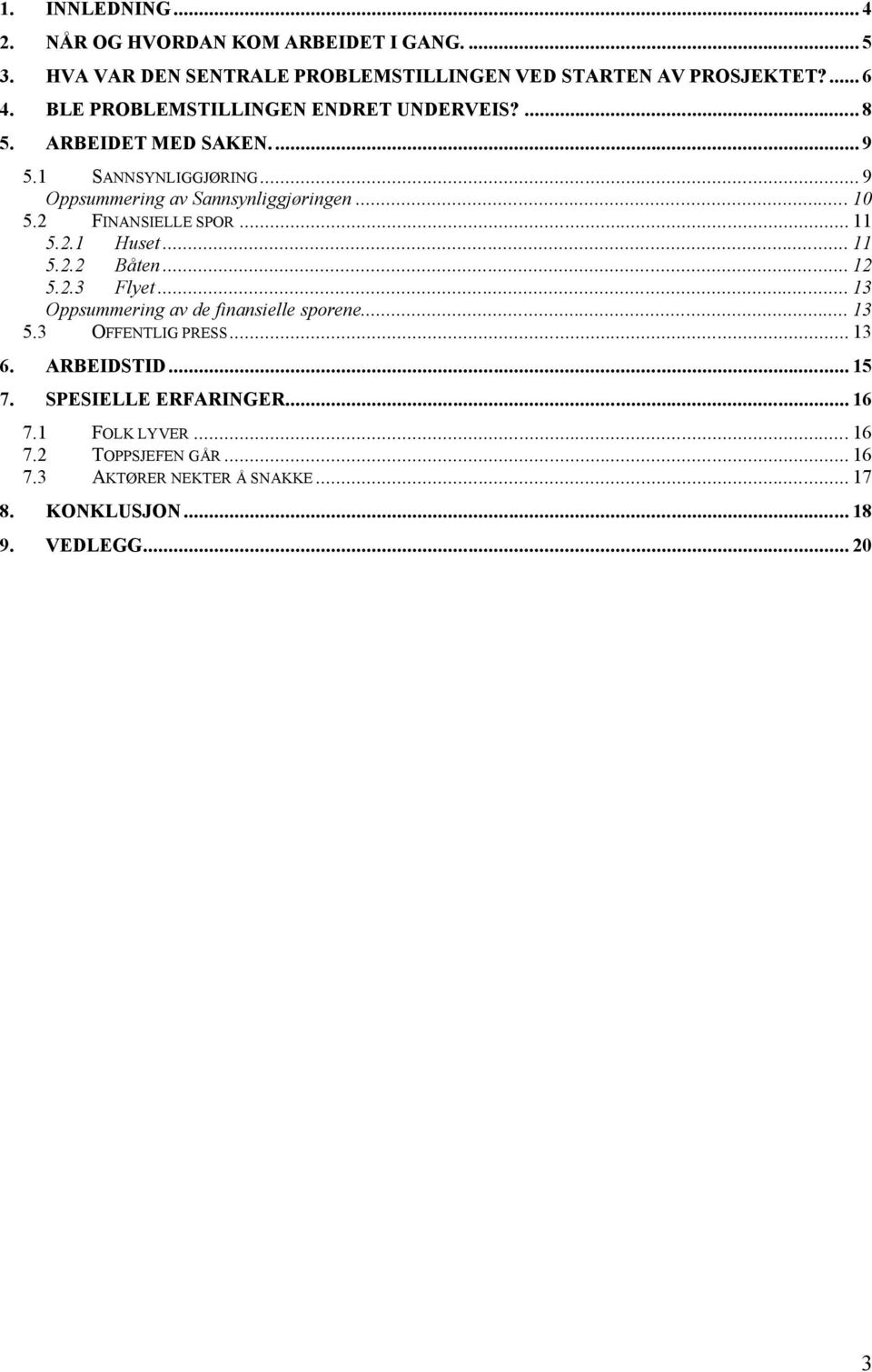 2 FINANSIELLE SPOR... 11 5.2.1 Huset... 11 5.2.2 Båten... 12 5.2.3 Flyet... 13 Oppsummering av de finansielle sporene... 13 5.3 OFFENTLIG PRESS... 13 6.