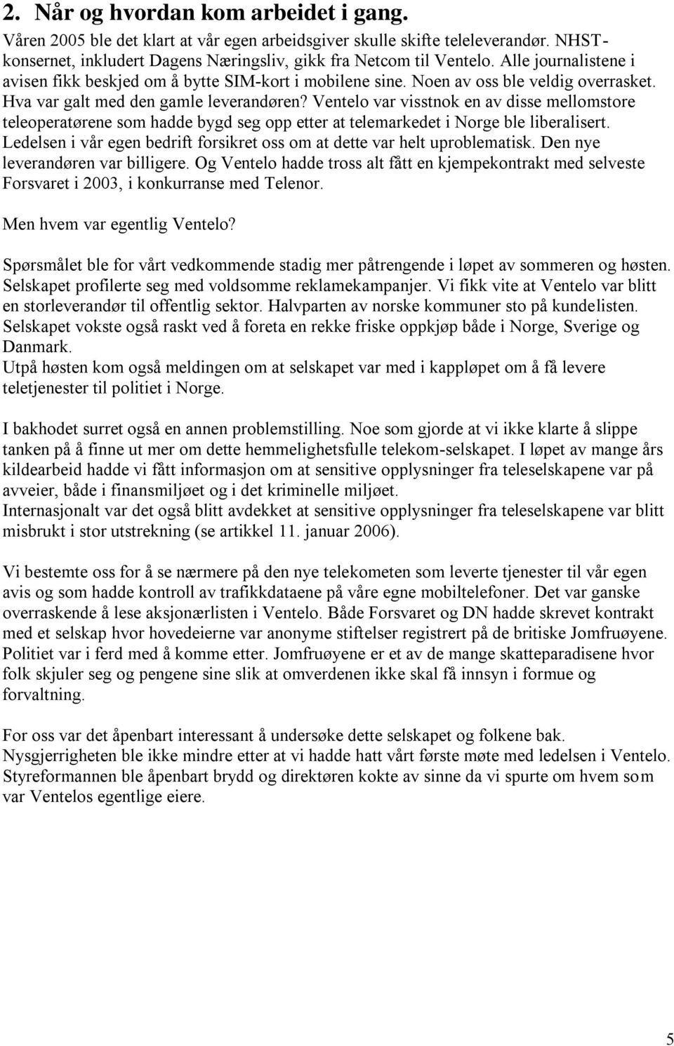 Ventelo var visstnok en av disse mellomstore teleoperatørene som hadde bygd seg opp etter at telemarkedet i Norge ble liberalisert.