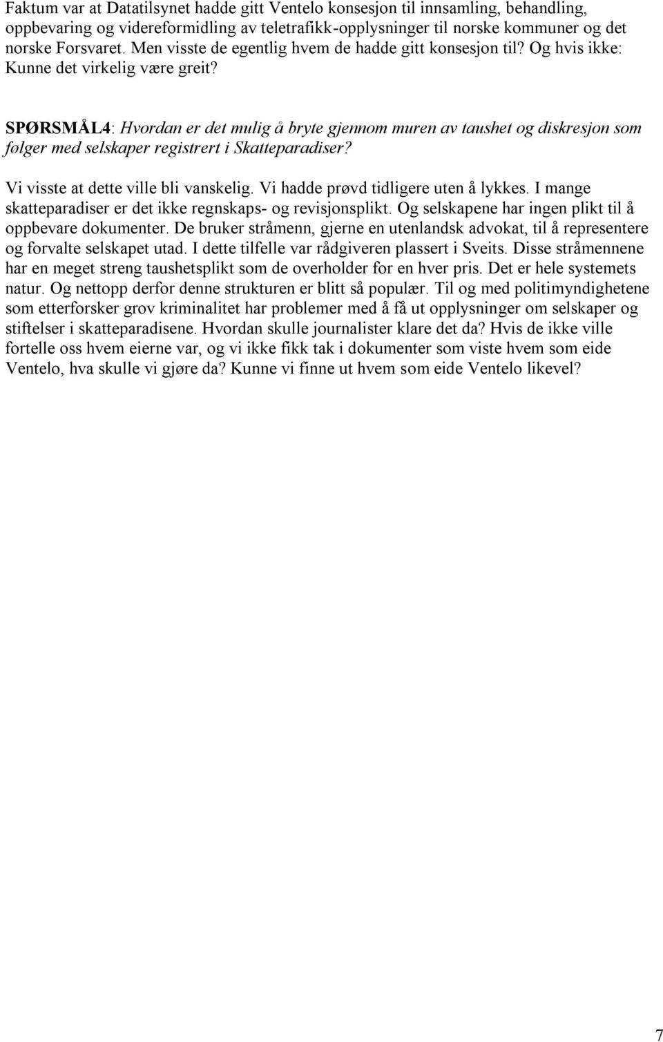 SPØRSMÅL4: Hvordan er det mulig å bryte gjennom muren av taushet og diskresjon som følger med selskaper registrert i Skatteparadiser? Vi visste at dette ville bli vanskelig.