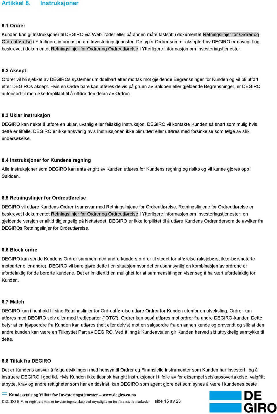 De typer Ordrer som er akseptert av DEGIRO er navngitt og beskrevet i dokumentet Retningslinjer for Ordrer og Ordreutførelse i Ytterligere informasjon om Investeringstjenester. 8.