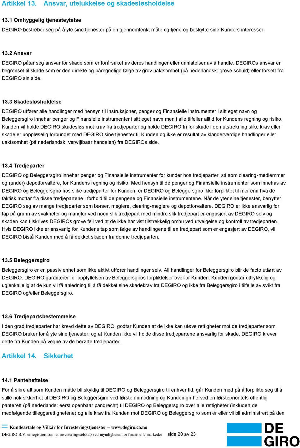 DEGIROs ansvar er begrenset til skade som er den direkte og påregnelige følge av grov uaktsomhet (på nederlandsk: grove schuld) eller forsett fra DEGIRO sin side. 13.