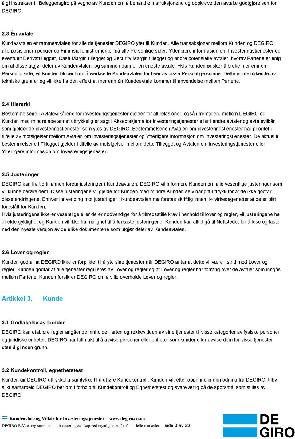 Alle transaksjoner mellom Kunden og DEGIRO; alle posisjoner i penger og Finansielle instrumenter på alle Personlige sider, Ytterligere informasjon om Investeringstjenester og eventuelt