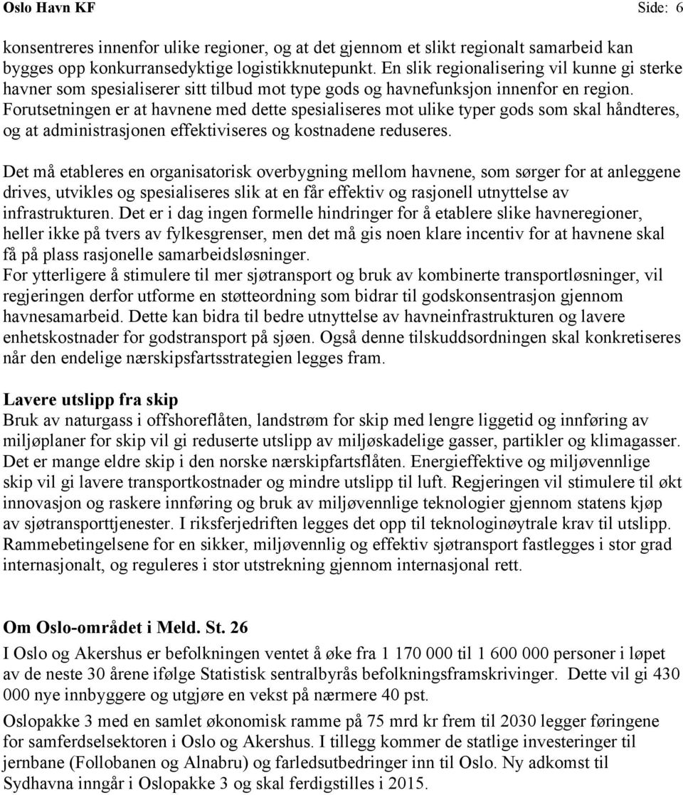 Forutsetningen er at havnene med dette spesialiseres mot ulike typer gods som skal håndteres, og at administrasjonen effektiviseres og kostnadene reduseres.