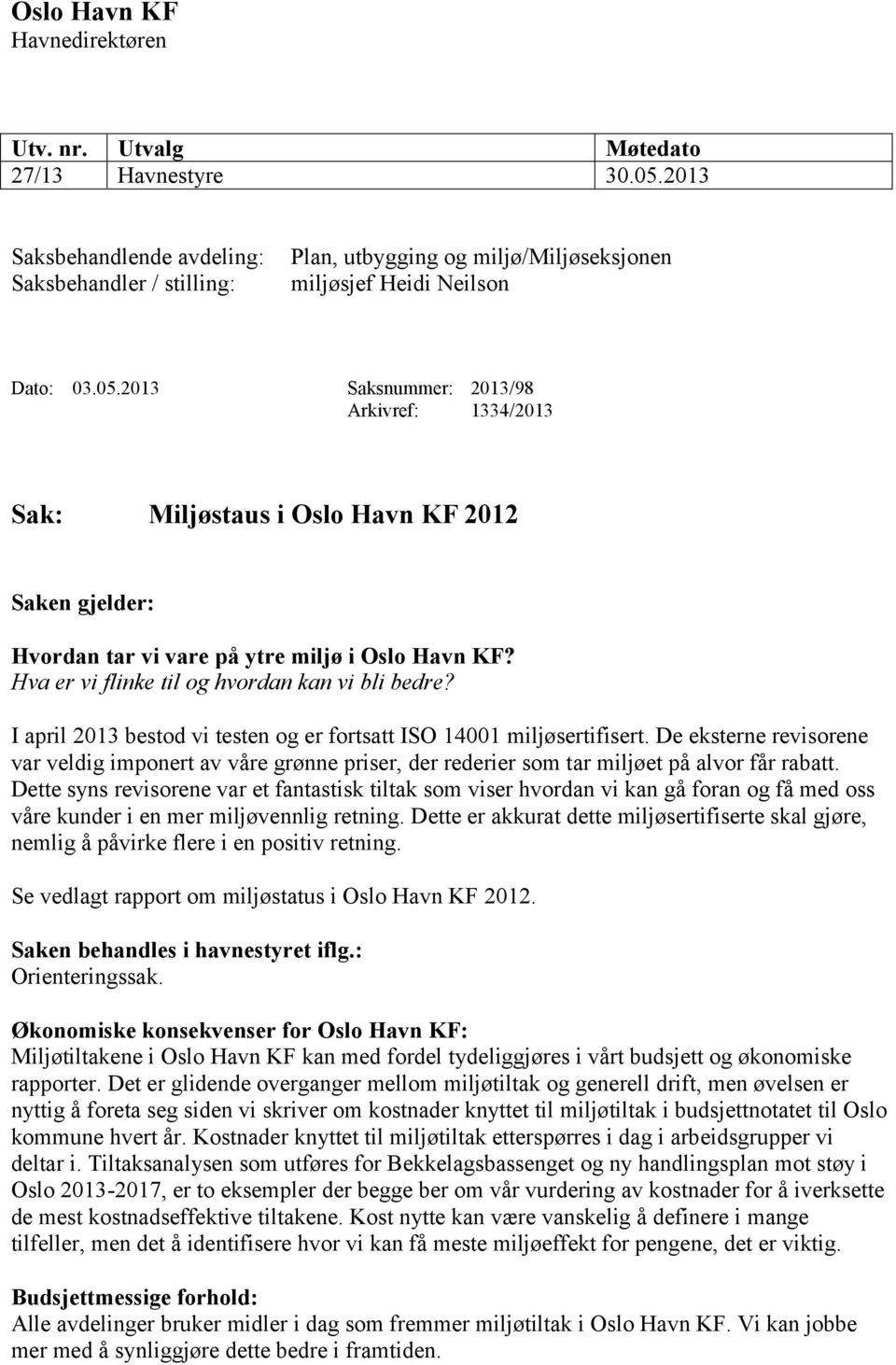 2013 Saksnummer: 2013/98 Arkivref: 1334/2013 Sak: Miljøstaus i Oslo Havn KF 2012 Saken gjelder: Hvordan tar vi vare på ytre miljø i Oslo Havn KF? Hva er vi flinke til og hvordan kan vi bli bedre?