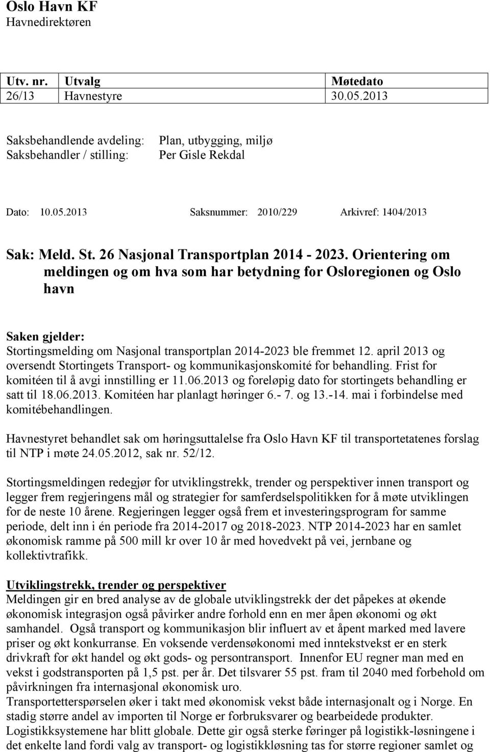 Orientering om meldingen og om hva som har betydning for Osloregionen og Oslo havn Saken gjelder: Stortingsmelding om Nasjonal transportplan 2014-2023 ble fremmet 12.