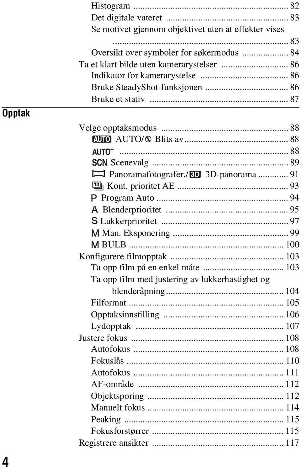 .. 91 Kont. prioritet AE... 93 Program Auto... 94 Blenderprioritet... 95 Lukkerprioritet... 97 Man. Eksponering... 99 BULB... 100 Konfigurere filmopptak... 103 Ta opp film på en enkel måte.