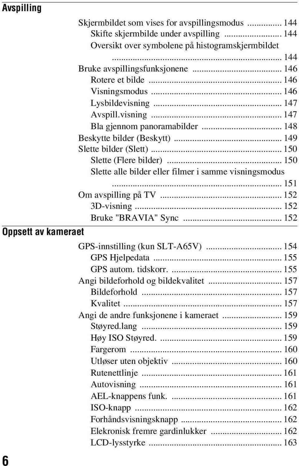 .. 150 Slette (Flere bilder)... 150 Slette alle bilder eller filmer i samme visningsmodus... 151 Om avspilling på TV... 152 3D-visning... 152 Bruke "BRAVIA" Sync.