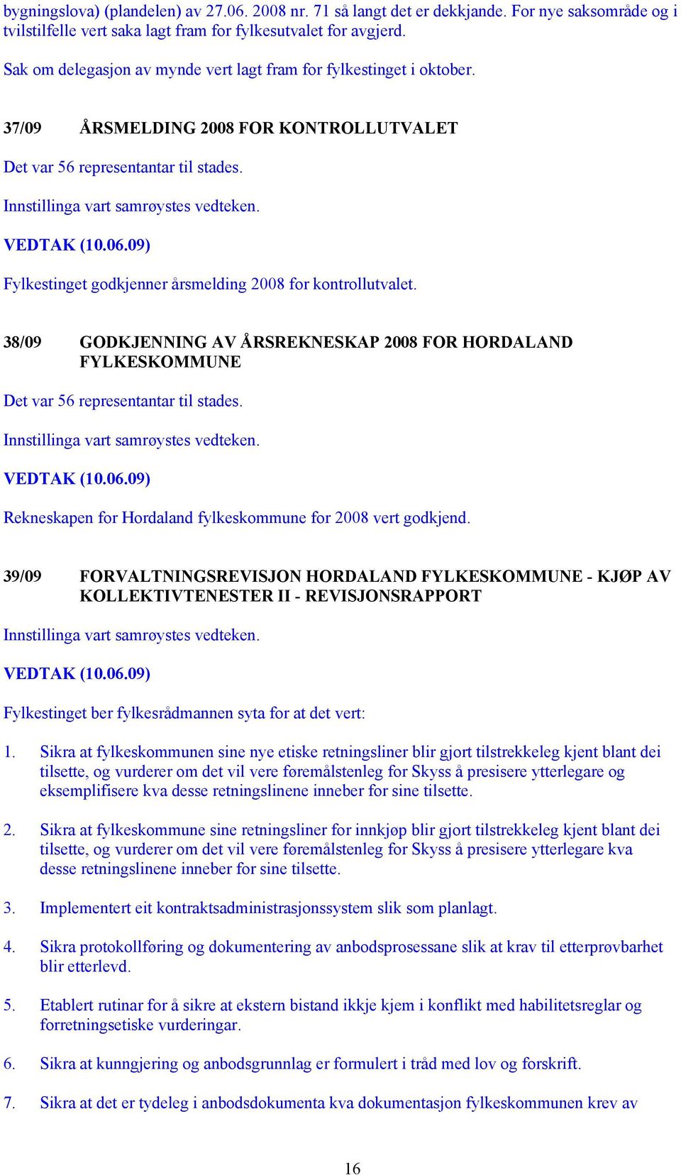 Fylkestinget godkjenner årsmelding 2008 for kontrollutvalet. 38/09 GODKJENNING AV ÅRSREKNESKAP 2008 FOR HORDALAND FYLKESKOMMUNE Det var 56 representantar til stades.