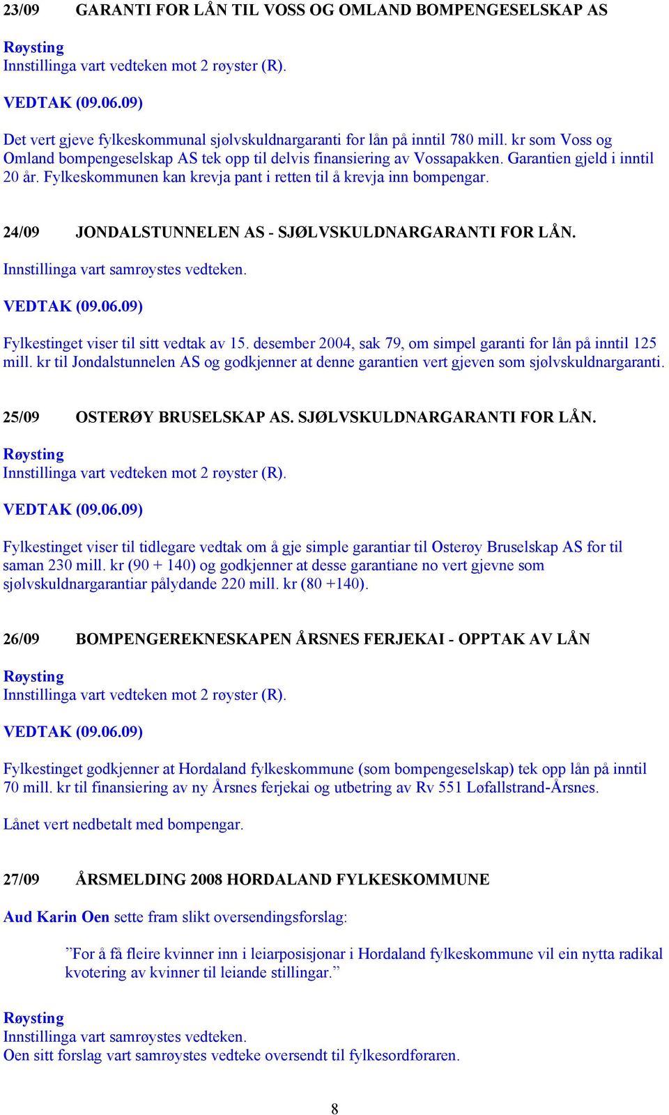 Garantien gjeld i inntil 20 år. Fylkeskommunen kan krevja pant i retten til å krevja inn bompengar. 24/09 JONDALSTUNNELEN AS - SJØLVSKULDNARGARANTI FOR LÅN. VEDTAK (09.06.