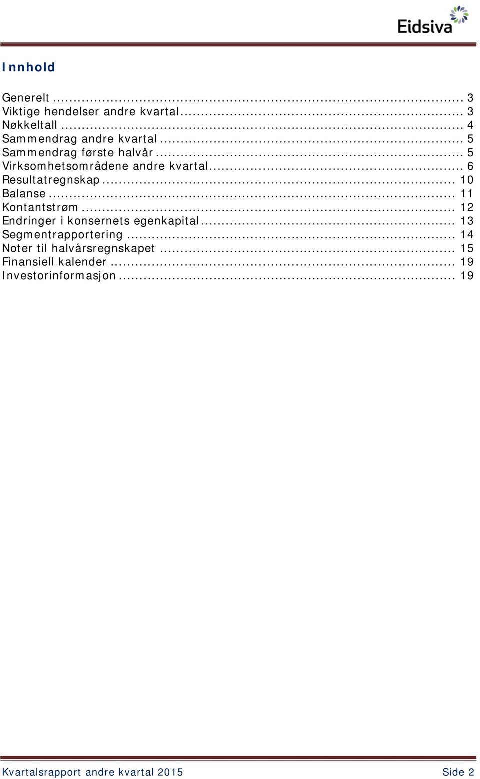 .. 11 Kontantstrøm... 12 Endringer i konsernets egenkapital... 13 Segmentrapportering.