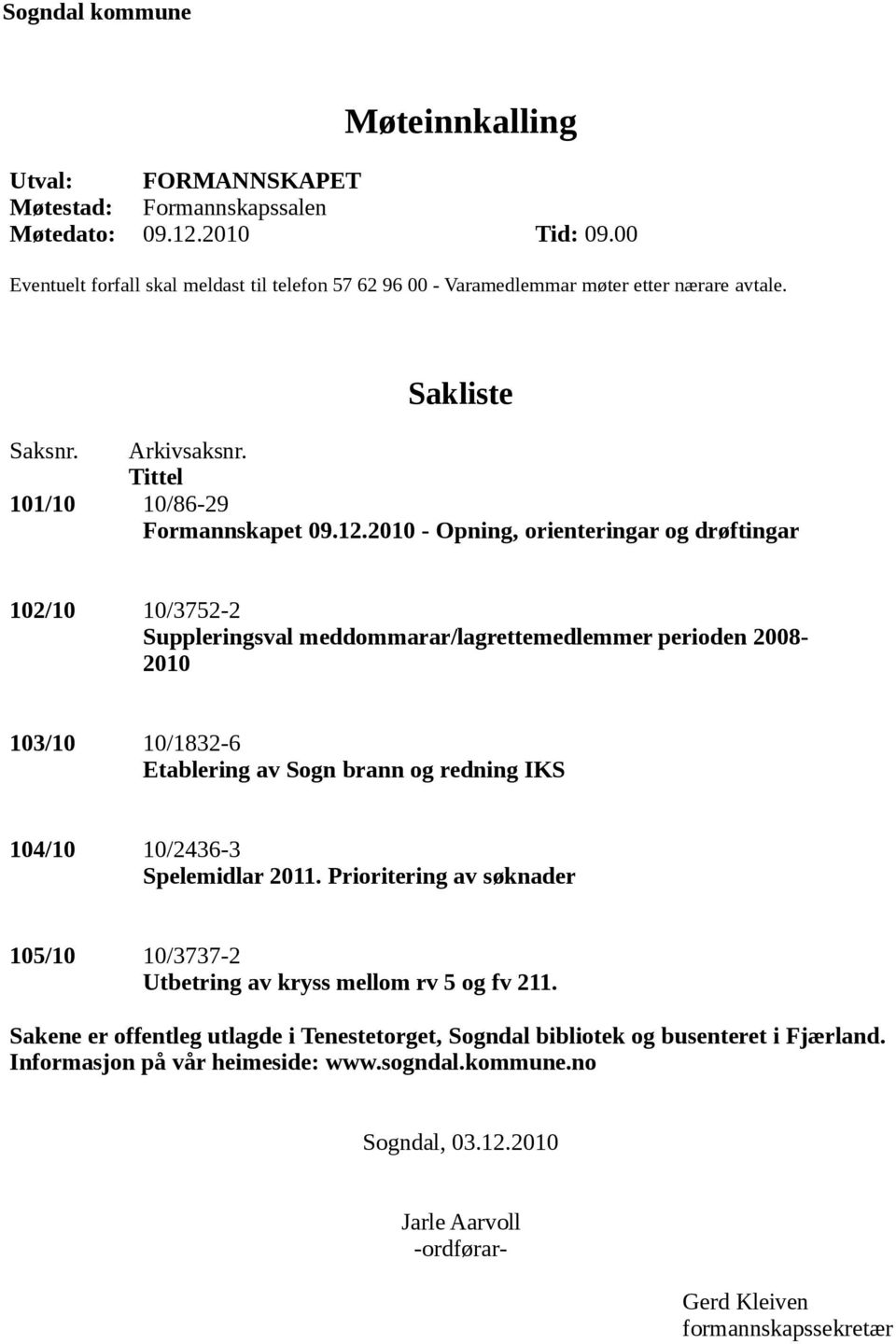 2010 - Opning, orienteringar og drøftingar 102/10 10/3752-2 Suppleringsval meddommarar/lagrettemedlemmer perioden 2008-2010 103/10 10/1832-6 Etablering av Sogn brann og redning IKS 104/10 10/2436-3