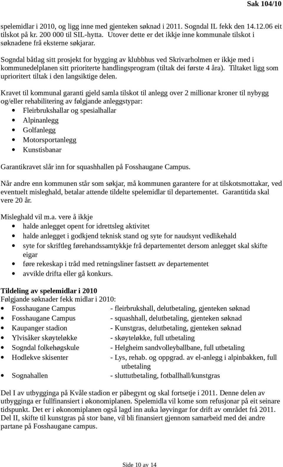 Sogndal båtlag sitt prosjekt for bygging av klubbhus ved Skrivarholmen er ikkje med i kommunedelplanen sitt prioriterte handlingsprogram (tiltak dei første 4 åra).