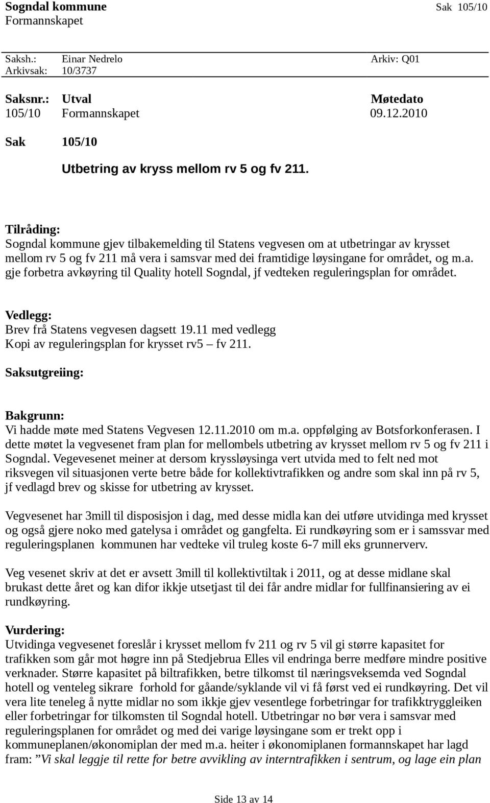 Vedlegg: Brev frå Statens vegvesen dagsett 19.11 med vedlegg Kopi av reguleringsplan for krysset rv5 fv 211. Saksutgreiing: Bakgrunn: Vi hadde møte med Statens Vegvesen 12.11.2010 om m.a. oppfølging av Botsforkonferasen.