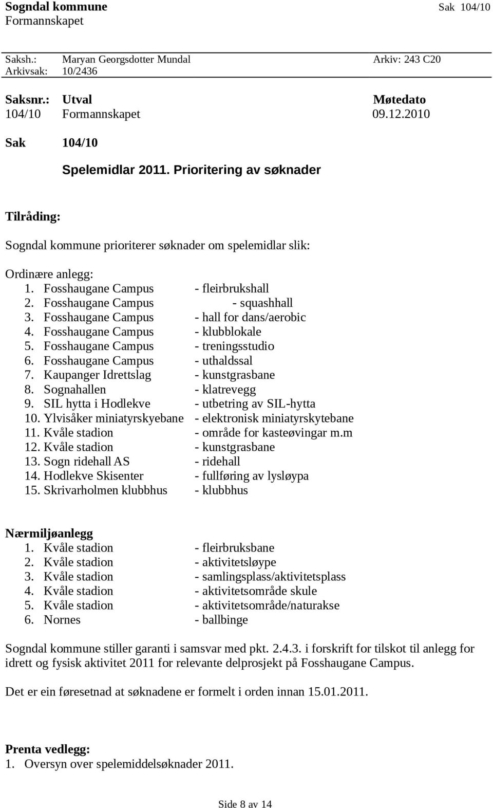 Fosshaugane Campus - hall for dans/aerobic 4. Fosshaugane Campus - klubblokale 5. Fosshaugane Campus - treningsstudio 6. Fosshaugane Campus - uthaldssal 7. Kaupanger Idrettslag - kunstgrasbane 8.