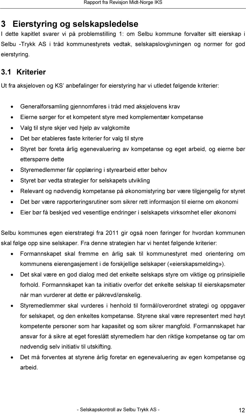 1 Kriterier Ut fra aksjeloven og KS anbefalinger for eierstyring har vi utledet følgende kriterier: Generalforsamling gjennomføres i tråd med aksjelovens krav Eierne sørger for et kompetent styre med