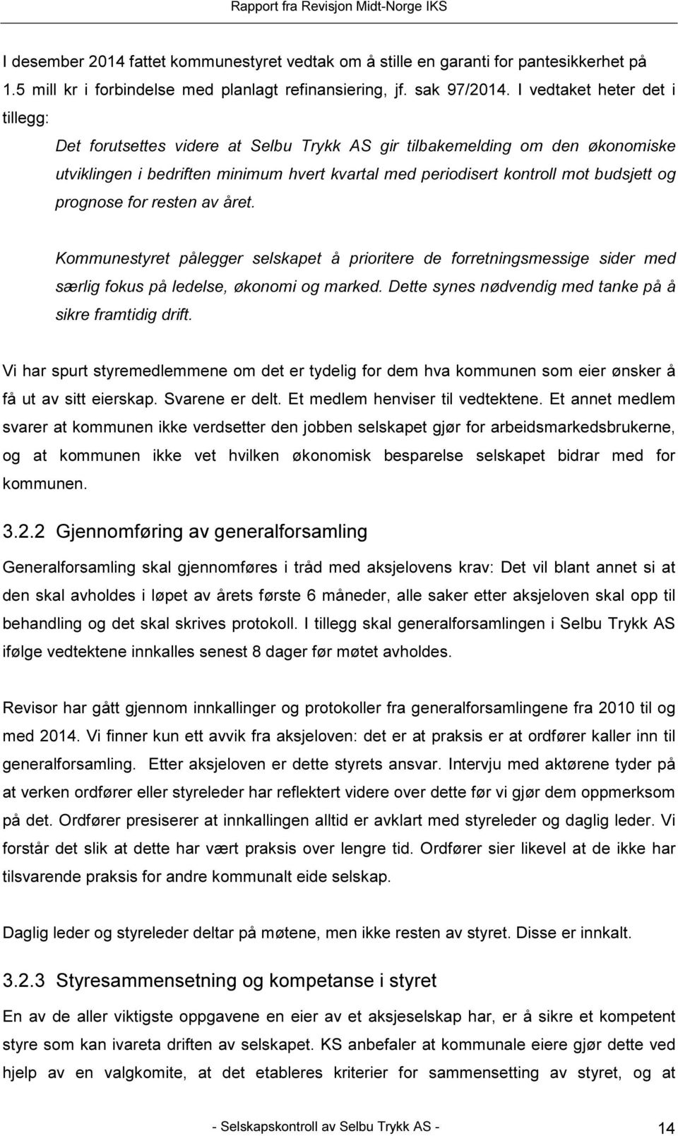 prognose for resten av året. Kommunestyret pålegger selskapet å prioritere de forretningsmessige sider med særlig fokus på ledelse, økonomi og marked.