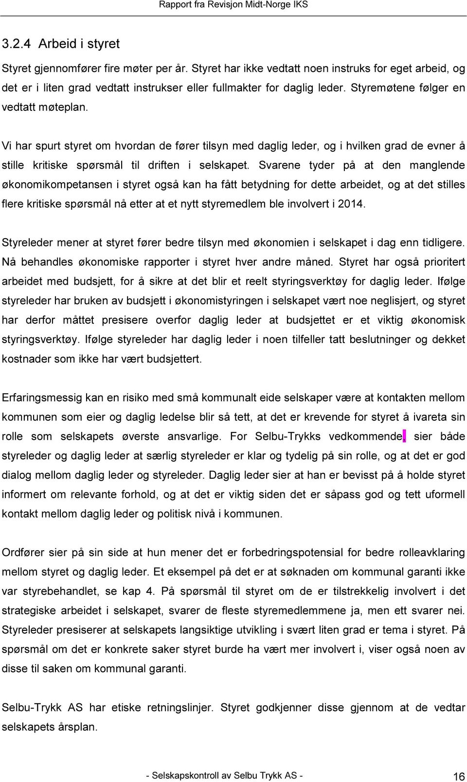 Svarene tyder på at den manglende økonomikompetansen i styret også kan ha fått betydning for dette arbeidet, og at det stilles flere kritiske spørsmål nå etter at et nytt styremedlem ble involvert i