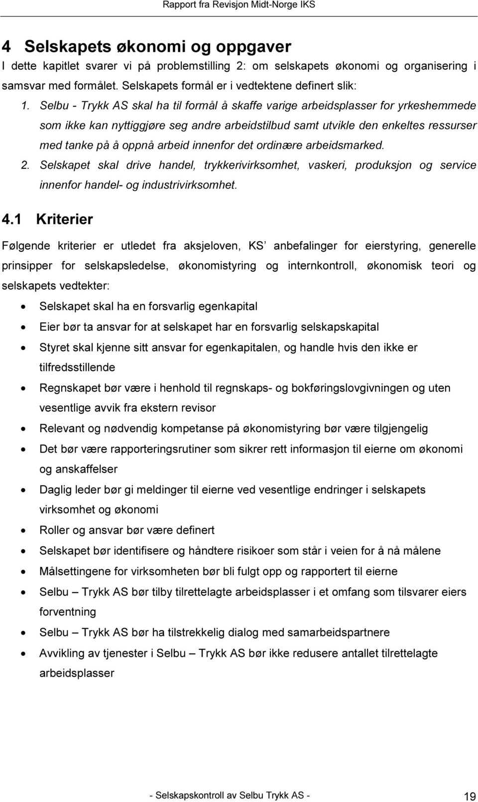 innenfor det ordinære arbeidsmarked. 2. Selskapet skal drive handel, trykkerivirksomhet, vaskeri, produksjon og service innenfor handel- og industrivirksomhet. 4.