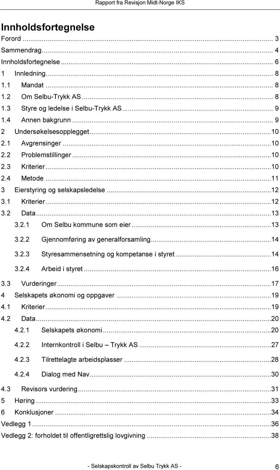 ..13 3.2.2 Gjennomføring av generalforsamling...14 3.2.3 Styresammensetning og kompetanse i styret...14 3.2.4 Arbeid i styret...16 3.3 Vurderinger...17 4 Selskapets økonomi og oppgaver...19 4.