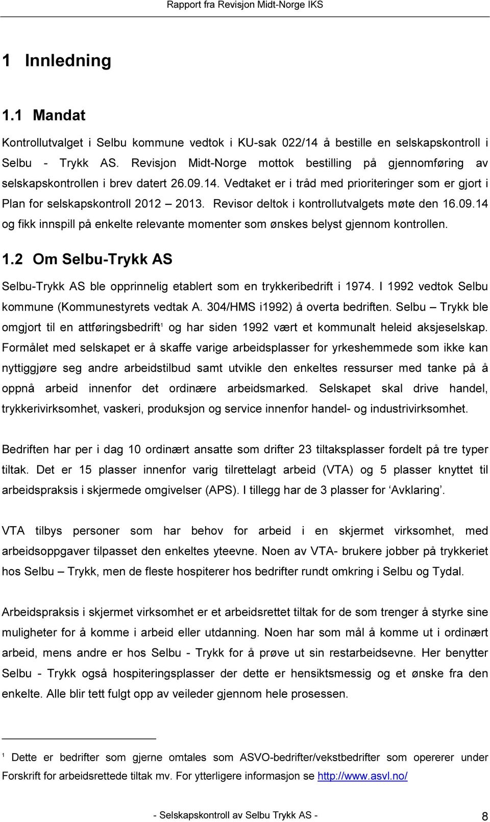 Revisor deltok i kontrollutvalgets møte den 16.09.14 og fikk innspill på enkelte relevante momenter som ønskes belyst gjennom kontrollen. 1.2 Om Selbu-Trykk AS Selbu-Trykk AS ble opprinnelig etablert som en trykkeribedrift i 1974.