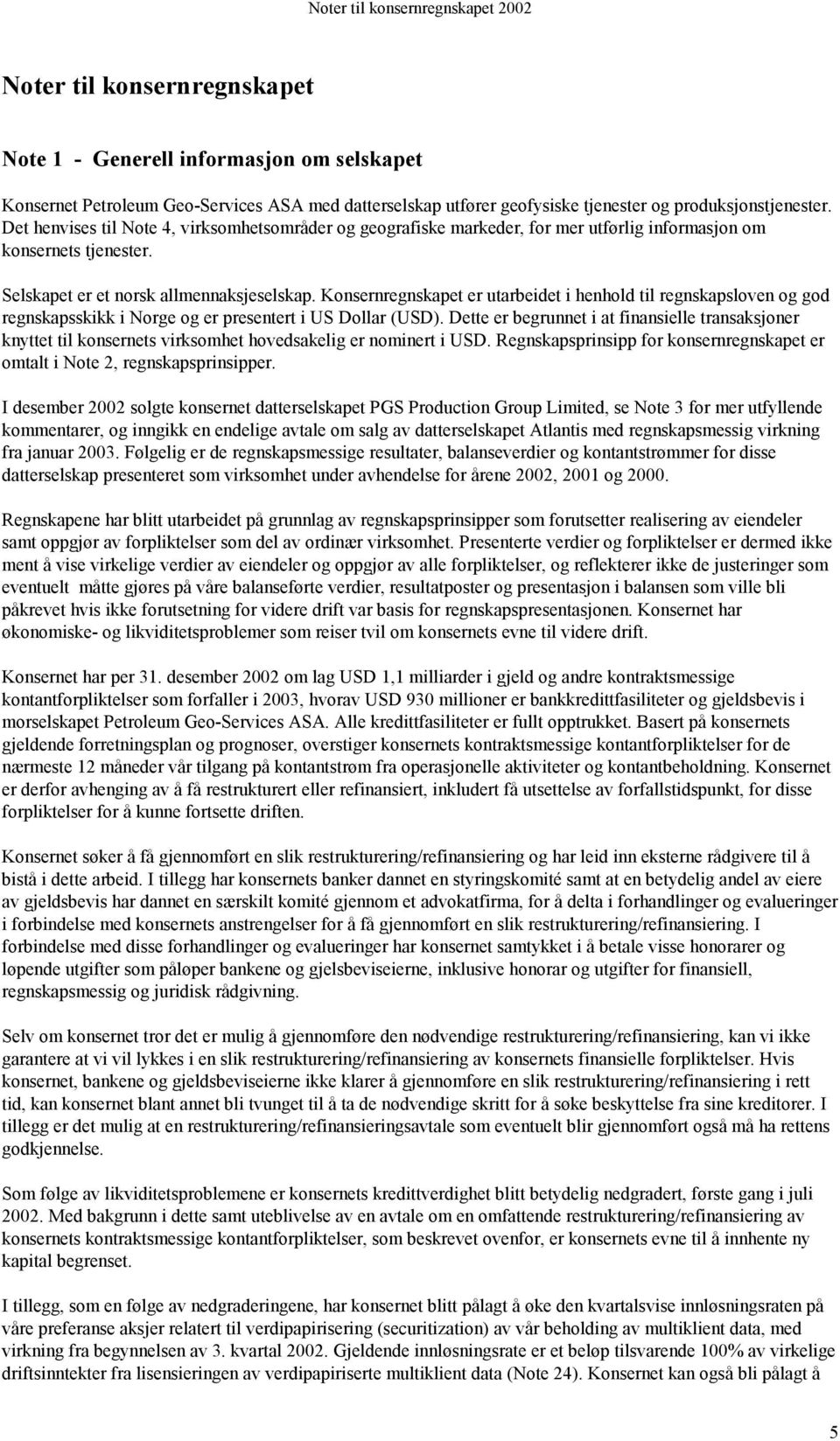 Konsernregnskapet er utarbeidet i henhold til regnskapsloven og god regnskapsskikk i Norge og er presentert i US Dollar (USD).