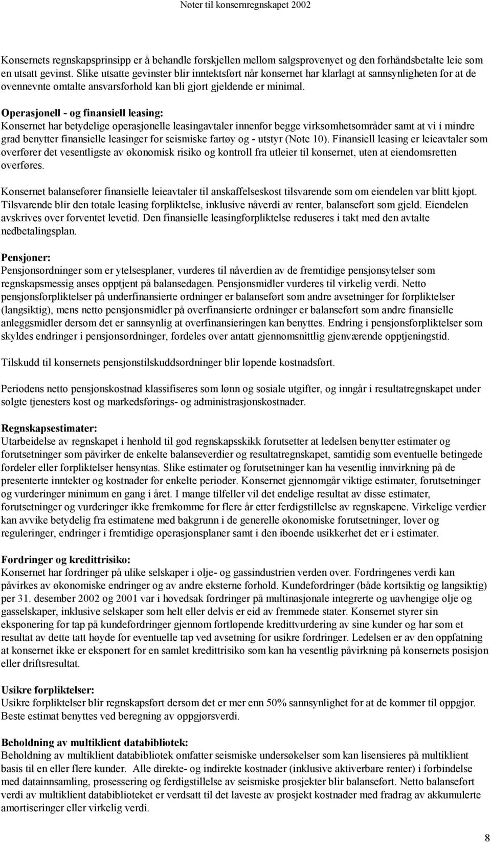 Operasjonell - og finansiell leasing: Konsernet har betydelige operasjonelle leasingavtaler innenfor begge virksomhetsområder samt at vi i mindre grad benytter finansielle leasinger for seismiske