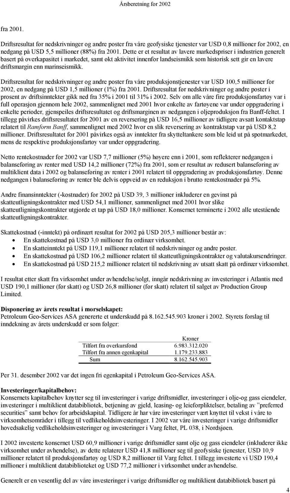 marinseismikk. Driftsresultat før nedskrivninger og andre poster fra våre produksjonstjenester var USD 100,5 millioner for 2002, en nedgang på USD 1,5 millioner (1%) fra 2001.