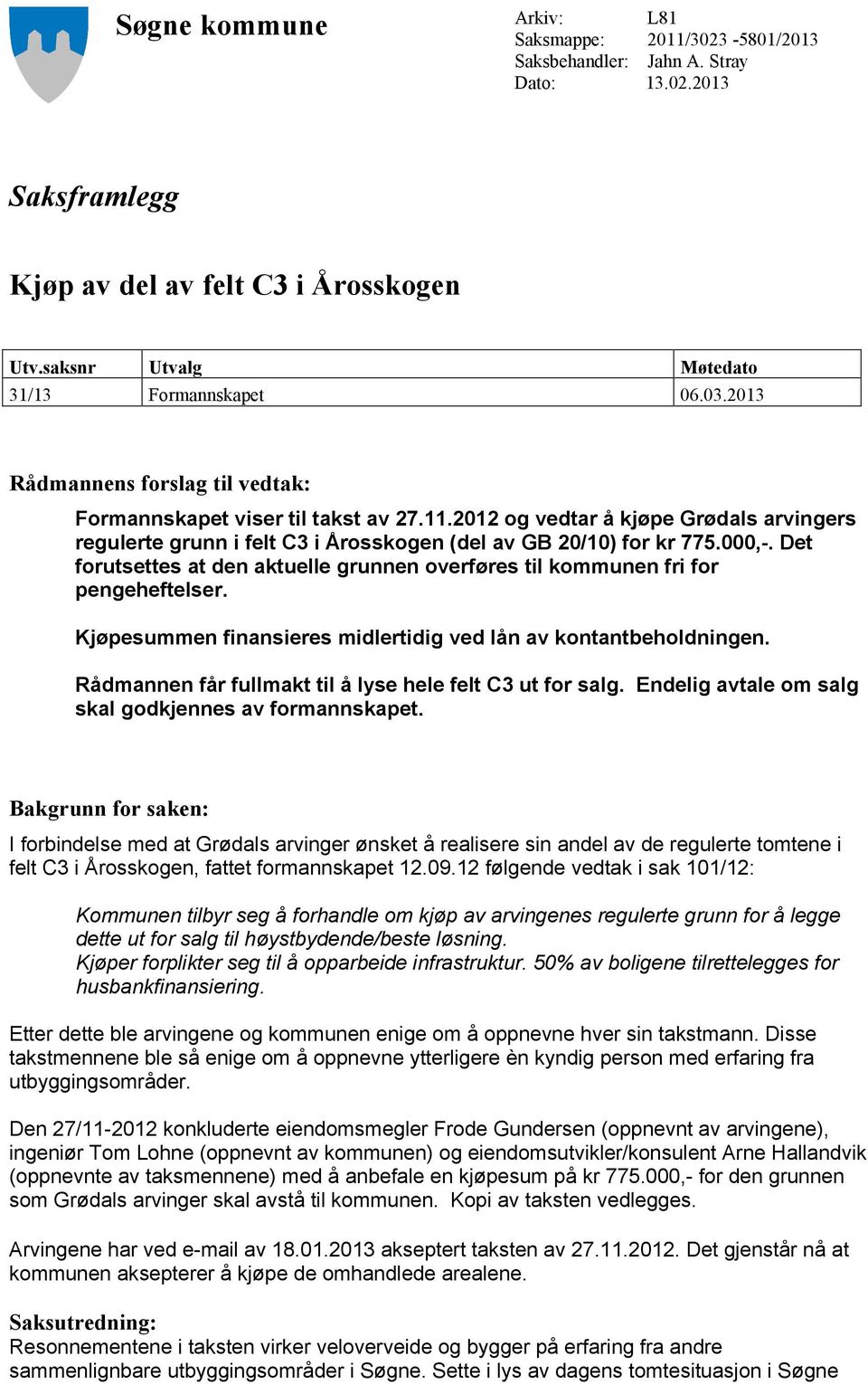 2012 og vedtar å kjøpe Grødals arvingers regulerte grunn i felt C3 i Årosskogen (del av GB 20/10) for kr 775.000,-.