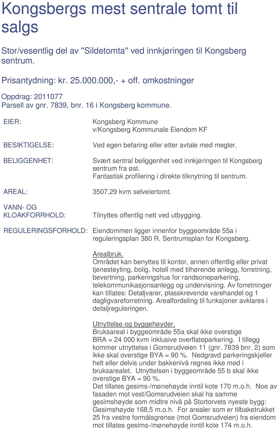 EIER: BESIKTIGELSE: BELIGGENHET: AREAL: VANN- OG KLOAKFORRHOLD: REGULERINGSFORHOLD: Kongsberg Kommune v/kongsberg Kommunale Eiendom KF Ved egen befaring eller etter avtale med megler.