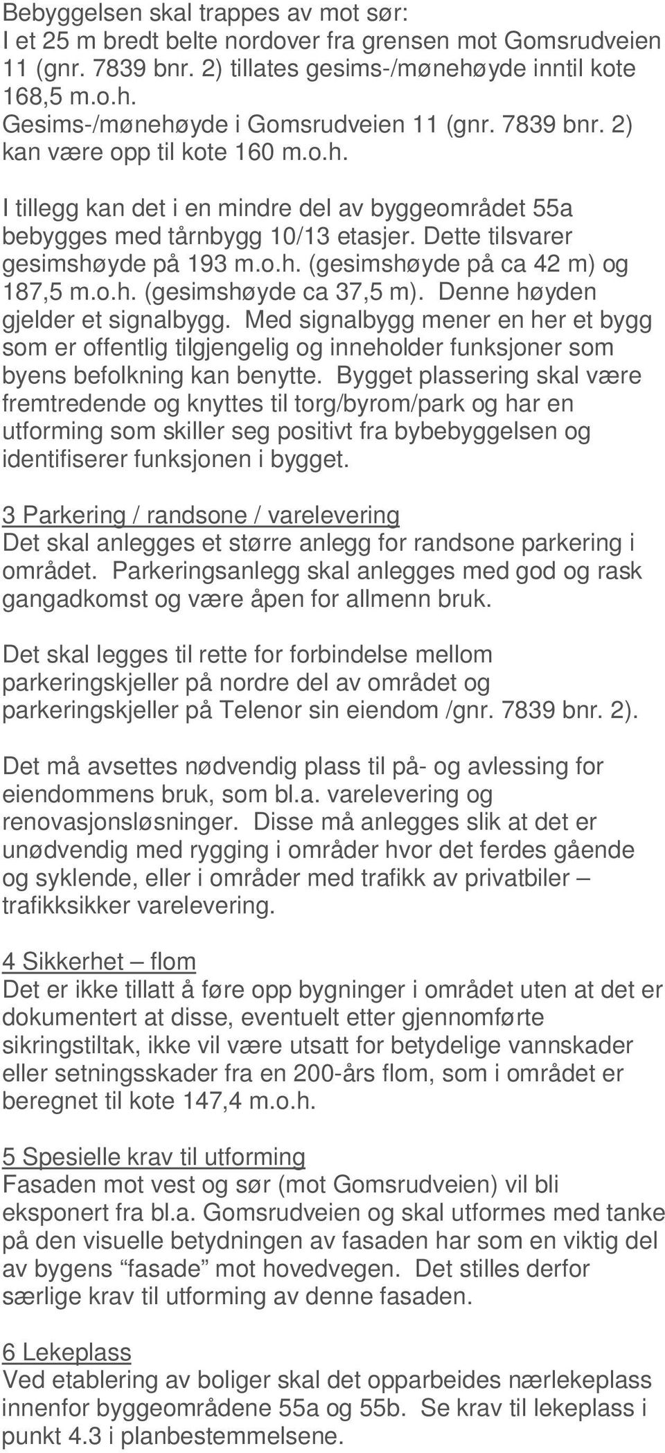 o.h. (gesimshøyde ca 37,5 m). Denne høyden gjelder et signalbygg. Med signalbygg mener en her et bygg som er offentlig tilgjengelig og inneholder funksjoner som byens befolkning kan benytte.