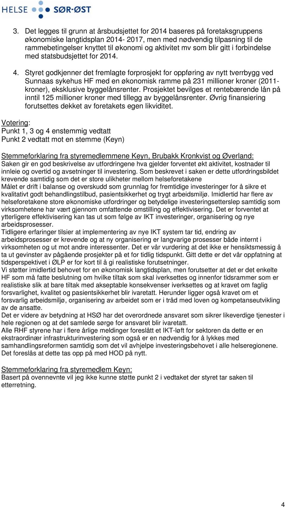 Styret godkjenner det fremlagte forprosjekt for oppføring av nytt tverrbygg ved Sunnaas sykehus HF med en økonomisk ramme på 231 millioner kroner (2011- kroner), eksklusive byggelånsrenter.